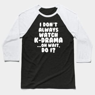 I Dont Always Watch Kdrama Baseball T-Shirt